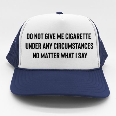 Do Not Give Me A Cigarette Under Any Circumstances Trucker Hat