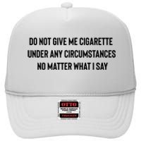 Do Not Give Me A Cigarette Under Any Circumstances High Crown Mesh Back Trucker Hat