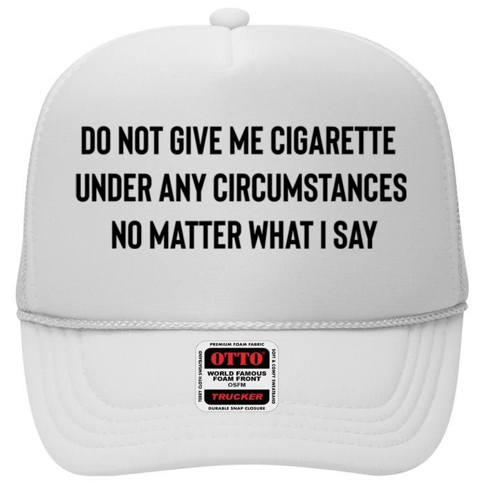 Do Not Give Me A Cigarette Under Any Circumstances High Crown Mesh Back Trucker Hat