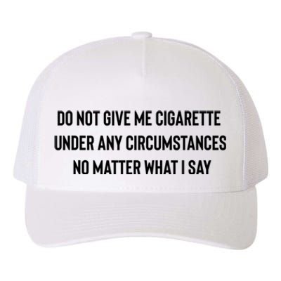 Do Not Give Me A Cigarette Under Any Circumstances Yupoong Adult 5-Panel Trucker Hat