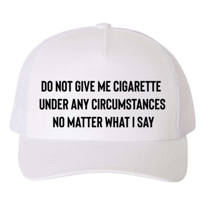 Do Not Give Me A Cigarette Under Any Circumstances Yupoong Adult 5-Panel Trucker Hat