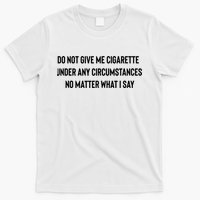 Do Not Give Me A Cigarette Under Any Circumstances T-Shirt