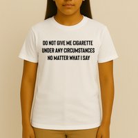 Do Not Give Me A Cigarette Under Any Circumstances T-Shirt