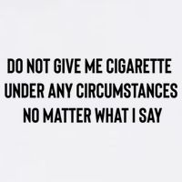 Do Not Give Me A Cigarette Under Any Circumstances T-Shirt