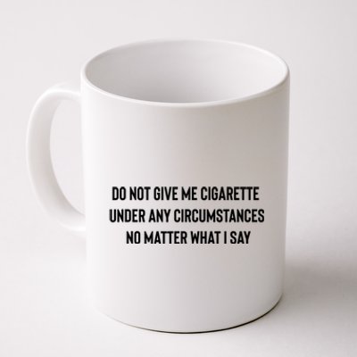 Do Not Give Me A Cigarette Under Any Circumstances Coffee Mug