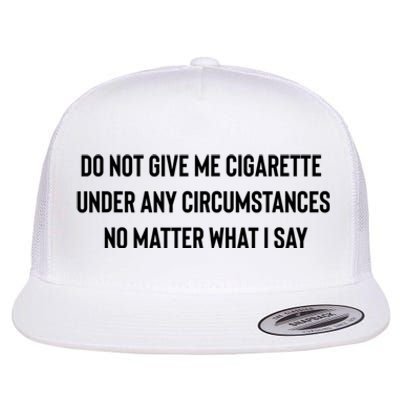 Do Not Give Me A Cigarette Under Any Circumstances Flat Bill Trucker Hat