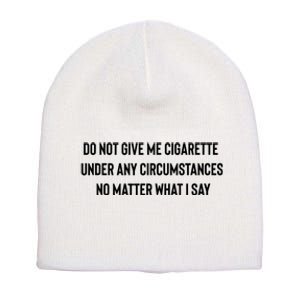 Do Not Give Me A Cigarette Under Any Circumstances Short Acrylic Beanie