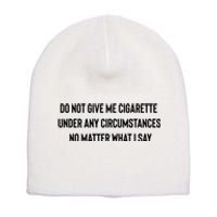 Do Not Give Me A Cigarette Under Any Circumstances Short Acrylic Beanie