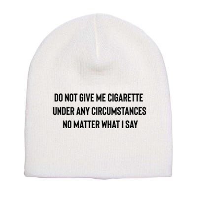 Do Not Give Me A Cigarette Under Any Circumstances Short Acrylic Beanie