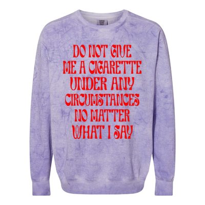 Do Not Give Me A Cigarette Under Any Circumstances Colorblast Crewneck Sweatshirt