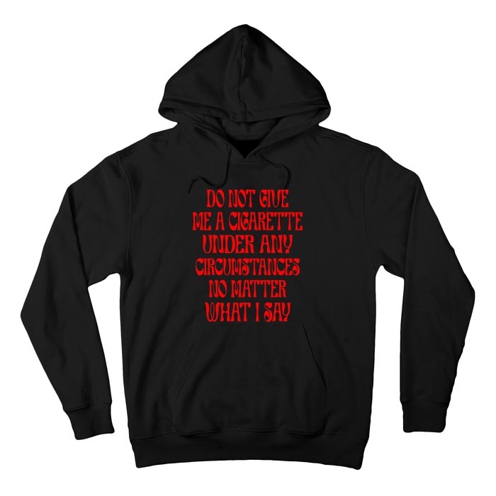 Do Not Give Me A Cigarette Under Any Circumstances Hoodie