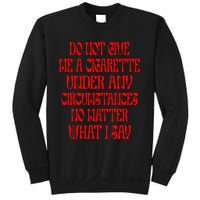 Do Not Give Me A Cigarette Under Any Circumstances Sweatshirt