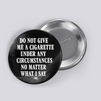 Do Not Give Me A Cigarette Under Any Circumstances Funny Button