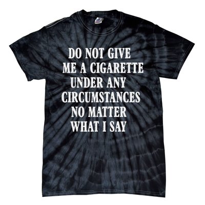 Do Not Give Me A Cigarette Under Any Circumstances Funny Tie-Dye T-Shirt