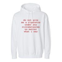 Do Not Give Me A Cigarette Under Any Circumstances Garment-Dyed Fleece Hoodie