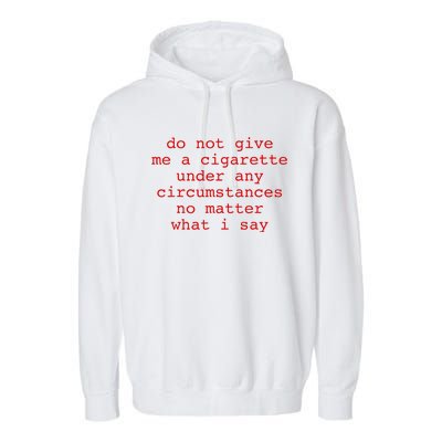 Do Not Give Me A Cigarette Under Any Circumstances Garment-Dyed Fleece Hoodie