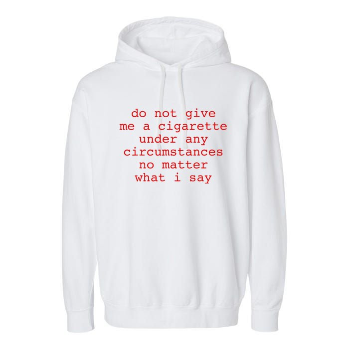 Do Not Give Me A Cigarette Under Any Circumstances Garment-Dyed Fleece Hoodie