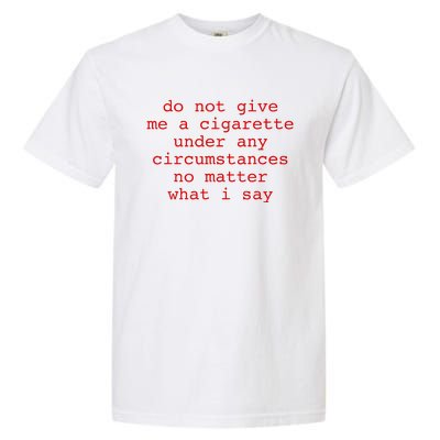 Do Not Give Me A Cigarette Under Any Circumstances Garment-Dyed Heavyweight T-Shirt