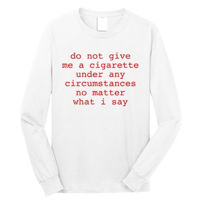 Do Not Give Me A Cigarette Under Any Circumstances Long Sleeve Shirt