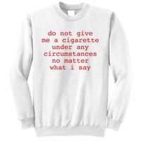 Do Not Give Me A Cigarette Under Any Circumstances Sweatshirt