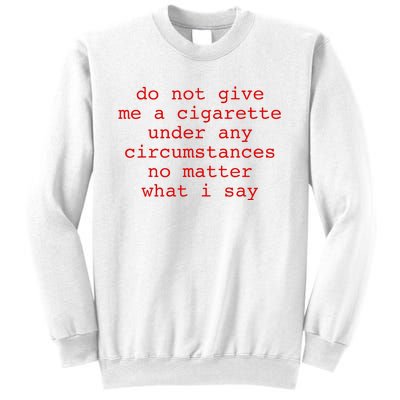 Do Not Give Me A Cigarette Under Any Circumstances Sweatshirt