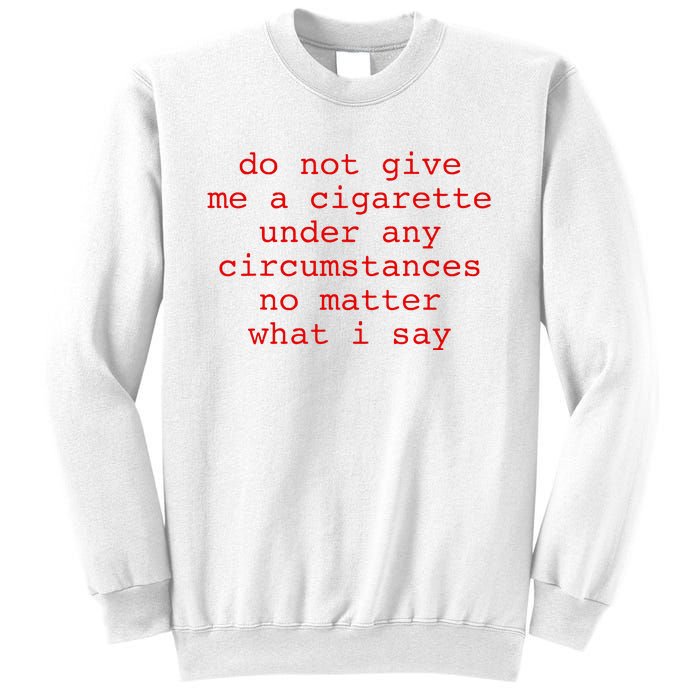 Do Not Give Me A Cigarette Under Any Circumstances Sweatshirt