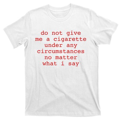 Do Not Give Me A Cigarette Under Any Circumstances T-Shirt