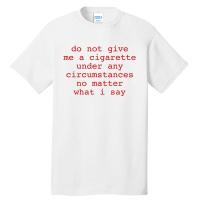 Do Not Give Me A Cigarette Under Any Circumstances Tall T-Shirt