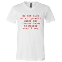 Do Not Give Me A Cigarette Under Any Circumstances V-Neck T-Shirt