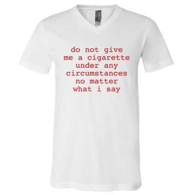 Do Not Give Me A Cigarette Under Any Circumstances V-Neck T-Shirt