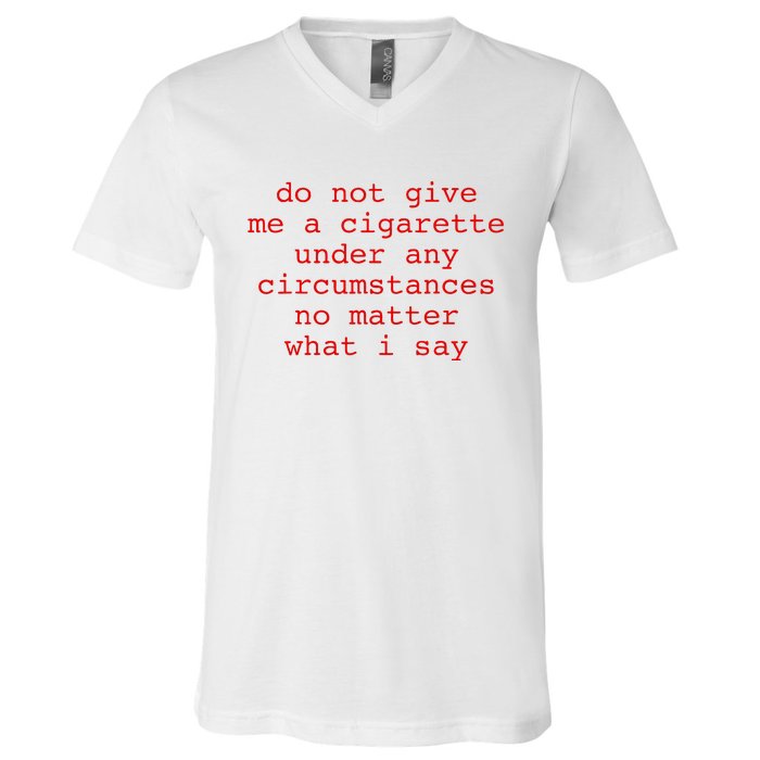 Do Not Give Me A Cigarette Under Any Circumstances V-Neck T-Shirt