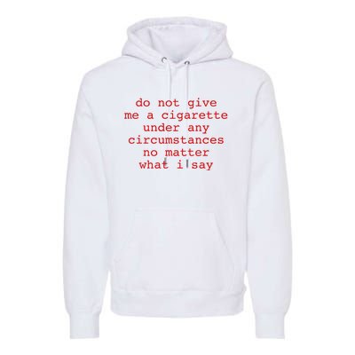 Do Not Give Me A Cigarette Under Any Circumstances Premium Hoodie