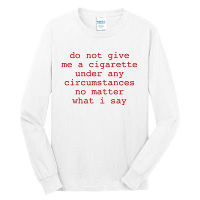 Do Not Give Me A Cigarette Under Any Circumstances Tall Long Sleeve T-Shirt