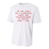 Do Not Give Me A Cigarette Under Any Circumstances Performance Sprint T-Shirt