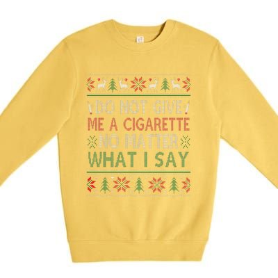 Do Not Give Me Cigarette No Matter What I Say Ugly Christmas Premium Crewneck Sweatshirt