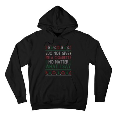 Do Not Give Me Cigarette No Matter What I Say Ugly Christmas Hoodie