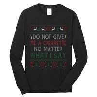 Do Not Give Me Cigarette No Matter What I Say Ugly Christmas Long Sleeve Shirt