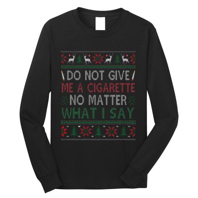 Do Not Give Me Cigarette No Matter What I Say Ugly Christmas Long Sleeve Shirt