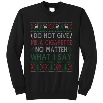 Do Not Give Me Cigarette No Matter What I Say Ugly Christmas Sweatshirt