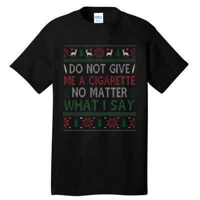 Do Not Give Me Cigarette No Matter What I Say Ugly Christmas Tall T-Shirt