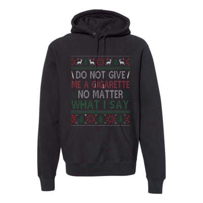 Do Not Give Me Cigarette No Matter What I Say Ugly Christmas Premium Hoodie