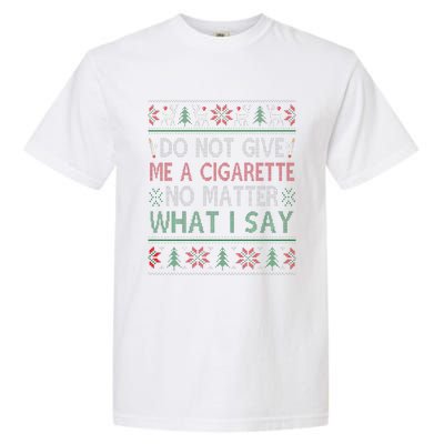 Do Not Give Me Cigarette No Matter What I Say Ugly Christmas Garment-Dyed Heavyweight T-Shirt