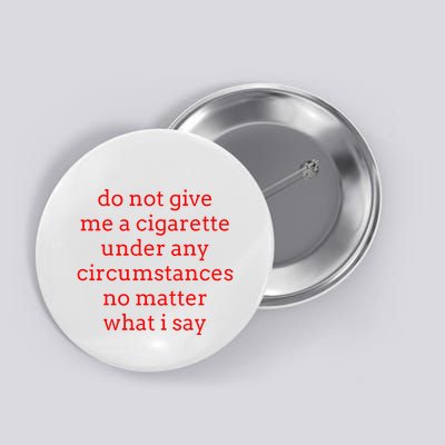 Do Not Give Me A Cigarette Under Any Circumstances No Matter Button