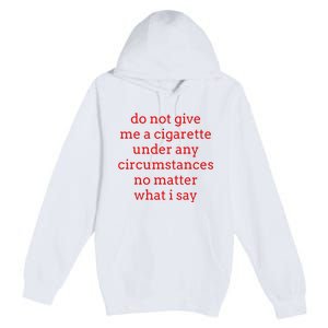 Do Not Give Me A Cigarette Under Any Circumstances No Matter Premium Pullover Hoodie