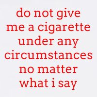 Do Not Give Me A Cigarette Under Any Circumstances No Matter Poster