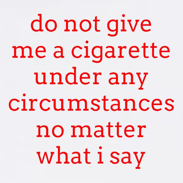 Do Not Give Me A Cigarette Under Any Circumstances No Matter Poster