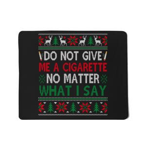 Do Not Give Me Cigarette No Matter What I Say Ugly Christmas Mousepad