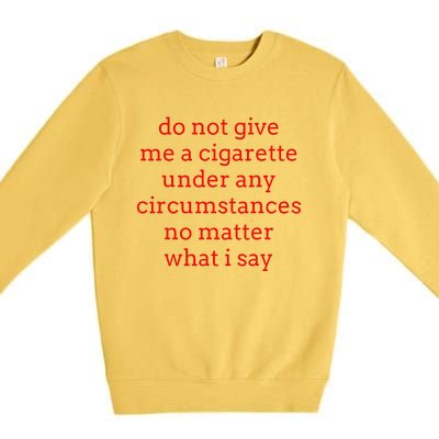 Do Not Give Me A Cigarette Under Any Circumstances No Matter Premium Crewneck Sweatshirt