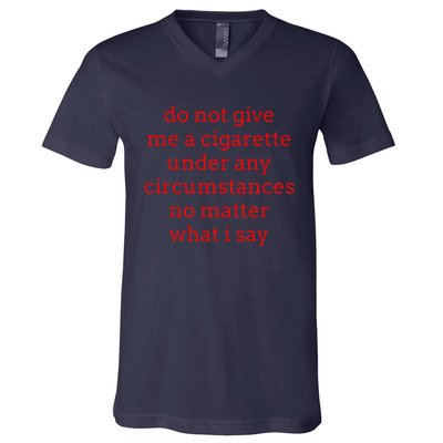 Do Not Give Me A Cigarette Under Any Circumstances No Matter V-Neck T-Shirt