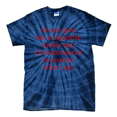 Do Not Give Me A Cigarette Under Any Circumstances No Matter Tie-Dye T-Shirt